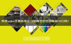 外貿(mào)soho注冊(cè)香港公司做阿里巴巴國(guó)際站可行嗎？